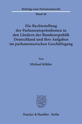 Die Rechtsstellung der Parlamentspräsidenten in den Ländern der Bundesrepublik Deutschland und ihre Aufgaben im parlamentarischen Geschäftsgang.