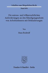 Die unions- und völkerrechtlichen Anforderungen an den Kündigungsschutz von Arbeitnehmern mit Behinderungen.