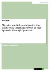 Migration von Afrika nach Spanien über den Seeweg. Unterrichtsentwurf im Fach Spanisch, Klasse Q2 Gymnasium