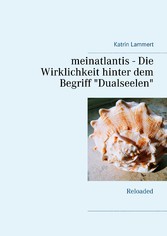 meinatlantis -  Die Wirklichkeit hinter dem Begriff &quot;Dualseelen&quot;