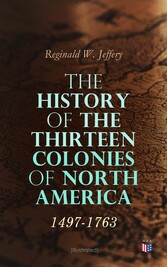 The History of the Thirteen Colonies of North America: 1497-1763 (Illustrated)