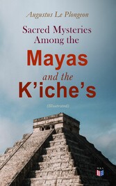 Sacred Mysteries Among the Mayas and the K?iche?s (Illustrated)