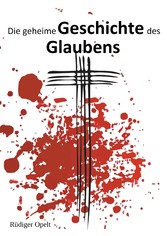 Die geheime Geschichte des Glaubens