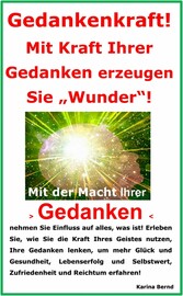 Gedankenkraft! Mit Kraft Ihrer Gedanken erzeugen Sie 'Wunder'!