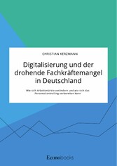 Digitalisierung und der drohende Fachkräftemangel in Deutschland. Wie sich Arbeitsmärkte verändern und wie sich das Personalcontrolling vorbereiten kann