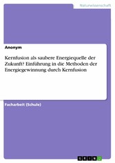 Kernfusion als saubere Energiequelle der Zukunft? Einführung in die Methoden der Energiegewinnung durch Kernfusion