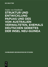 Struktur und Entwicklung Papuas und des von Australien Verwalteten, ehemals Deutschen Gebietes der Insel Neu-Guinea