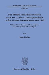 Der Einsatz von Nuklearwaffen nach Art. 51 des I. Zusatzprotokolls zu den Genfer Konventionen von 1949.