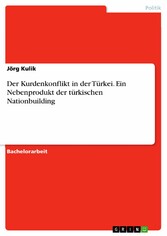 Der Kurdenkonflikt in der Türkei. Ein Nebenprodukt der türkischen Nationbuilding