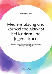 Mediennutzung und körperliche Aktivität bei Kindern und Jugendlichen. Führen Smartphones und das Fernsehen zum Bewegungsmangel?