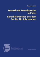 Deutsch als Fremdsprache in Polen. Sprachlehrbücher aus dem 16. bis 18. Jahrhundert