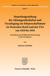 Steuerlastgestaltung der Aktiengesellschaften und Veranlagung zur Körperschaftsteuer im Deutschen Reich und den USA von 1918 bis 1936.