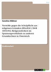 Verstöße gegen die Schulpflicht aus religiösen Gründen (BVerfGE 2 BvR 1693/04). Religionsfreiheit im Spannungsverhältnis zu anderen Grundrechten in Österreich