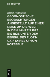 Geognostische Beobachtungen angestellt auf einer Reise um die Welt in den Jahren 1823 bis 1826 unter dem Befehl des Flott-Capitaines O. von Kotzebue