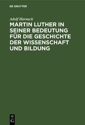 Martin Luther in seiner Bedeutung für die Geschichte der Wissenschaft und Bildung