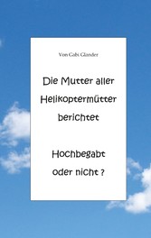 Die Mutter aller Helikoptermütter berichtet Hochbegabt oder nicht ?