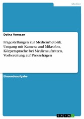 Fragestellungen zur Medienrhetorik. Umgang mit Kamera und Mikrofon, Körpersprache bei Medienauftritten, Vorbereitung auf Pressefragen