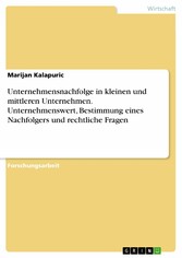 Unternehmensnachfolge in kleinen und mittleren Unternehmen. Unternehmenswert, Bestimmung eines Nachfolgers und rechtliche Fragen