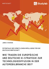 Wie tragen die europäische und deutsche KI-Strategie zur Technologiediffusion in der Automobilbranche bei? Potentiale der Künstlichen Intelligenz für die deutsche Wirtschaft