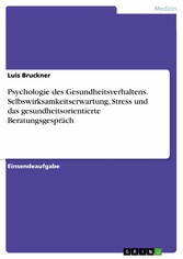 Psychologie des Gesundheitsverhaltens. Selbswirksamkeitserwartung, Stress und das gesundheitsorientierte Beratungsgespräch