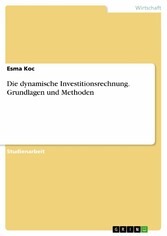 Die dynamische Investitionsrechnung. Grundlagen und Methoden