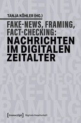 Fake News, Framing, Fact-Checking: Nachrichten im digitalen Zeitalter