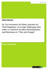 Ist 'Les Aventures de Tintin, reporter du 'Petit Vingtième', au Congo' Kulturgut oder sollte es verboten werden? Kolonialismus und Rassismus in 'Tim und Struppi'