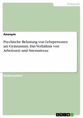 Psychische Belastung von Lehrpersonen am Gymnasium. Das Verhältnis von Arbeitszeit und Stressniveau