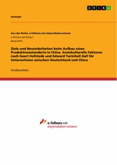 Ziele und Besonderheiten beim Aufbau eines Produktionsstandorts in China. Soziokulturelle Faktoren nach Geert Hofstede und Edward Twitchell Hall für Unternehmen zwischen Deutschland und China