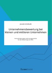 Unternehmensbewertung bei kleinen und mittleren Unternehmen. Herausforderungen und Lösungsansätze bei der Bewertung von KMU