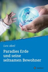 Paradies Erde und seine seltsamen Bewohner