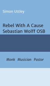 Rebel With A Cause - Sebastian Wolff OSB