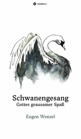 Schwanengesang. Gottes grausamer Spaß