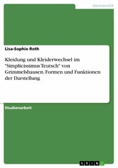 Kleidung und Kleiderwechsel im 'Simplicissimus Teutsch' von Grimmelshausen. Formen und Funktionen der Darstellung