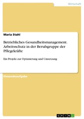 Betriebliches Gesundheitsmanagement. Arbeitsschutz in der Berufsgruppe der Pflegekräfte