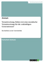 Verantwortung. Haben wir eine moralische Verantwortung für die zukünftigen Generationen?