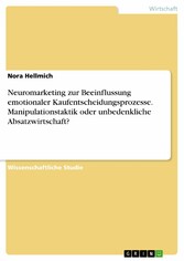 Neuromarketing zur Beeinflussung emotionaler Kaufentscheidungsprozesse. Manipulationstaktik oder unbedenkliche Absatzwirtschaft?