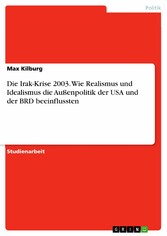 Die Irak-Krise 2003. Wie Realismus und Idealismus die Außenpolitik der USA und der BRD beeinflussten