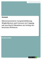 Klientenzentrierte Gesprächsführung. Möglichkeiten und Grenzen im Umgang mit psychisch Erkrankten im Setting des betreuten Wohnens