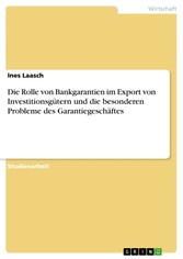 Die Rolle von Bankgarantien im Export von Investitionsgütern und die besonderen Probleme des Garantiegeschäftes