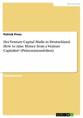 Der Venture Capital Markt in Deutschland: How to raise Money from a Venture Capitalist? (Präsentationsfolien)