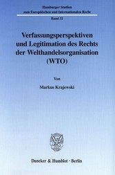 Verfassungsperspektiven und Legitimation des Rechts der Welthandelsorganisation (WTO).