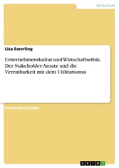 Unternehmenskultur und Wirtschaftsethik. Der Stakeholder-Ansatz und die Vereinbarkeit mit dem Utilitarismus