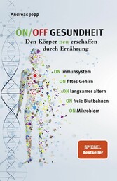 ON/OFF GESUNDHEIT. Den Körper neu erschaffen durch Ernährung: Wie Sie Immunsystem, Gehirn, Darm, Gefäße stärken und langsamer altern. Holen Sie sich einen leistungsfähigeren, besseren Körper zurück.