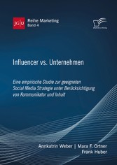 Influencer vs. Unternehmen: Eine empirische Studie zur geeigneten Social Media Strategie unter Berücksichtigung von Kommunikator und Inhalt