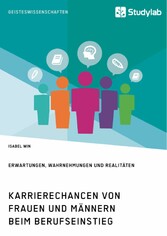 Karrierechancen von Frauen und Männern beim Berufseinstieg. Erwartungen, Wahrnehmungen und Realitäten