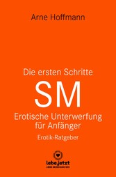 Die ersten Schritte SM - Unterwerfung für Anfänger | Erotischer Ratgeber