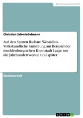 Auf den Spuren Richard Wossidlos. Volkskundliche Sammlung am Beispiel der mecklenburgischen Kleinstadt Laage um die Jahrhundertwende und später