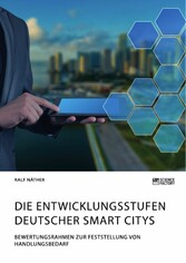 Die Entwicklungsstufen deutscher Smart Citys. Bewertungsrahmen zur Feststellung von Handlungsbedarf