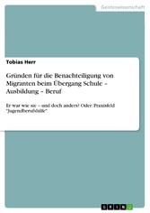 Gründen für die Benachteiligung von Migranten beim Übergang Schule - Ausbildung - Beruf